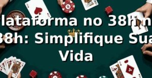 Plataforma no 38h na 38h: Simplifique Sua Vida